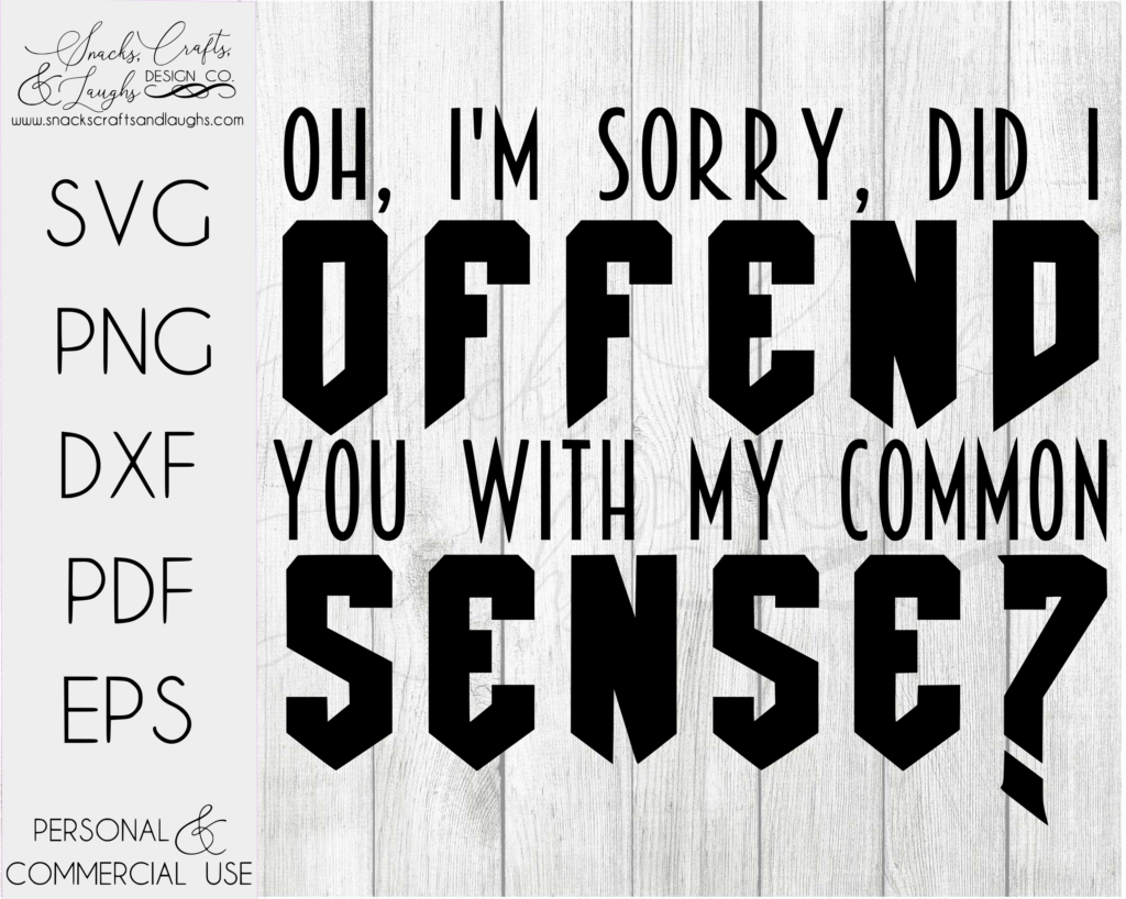 Download Oh, I'm Sorry Did I Offend You With My Common Sense SVG ...