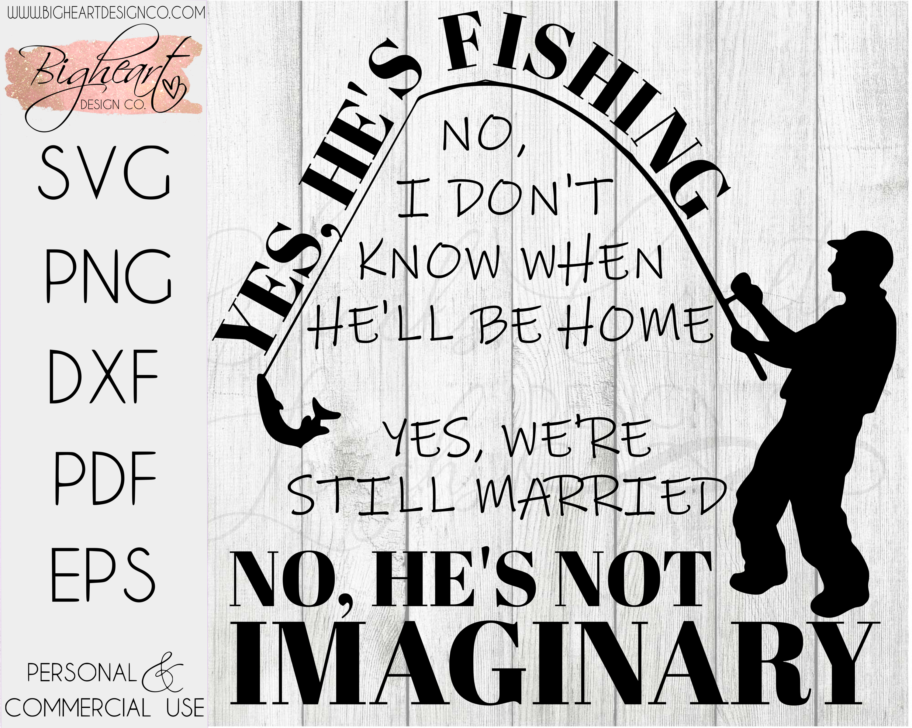Download Yes He S Fishing No I Don T Know When He Will Be Home Yes We Are Still Married No He S Not Imaginary Svg Yes He S Fishing Svg Bigheart Design Co
